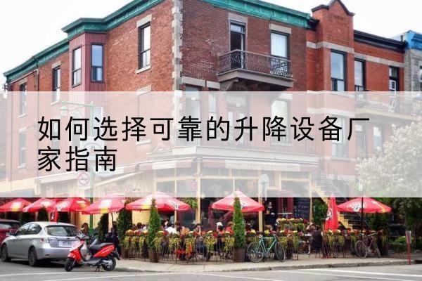 和顺电动升降机厂家-如何选择可靠的升降设备厂家指南