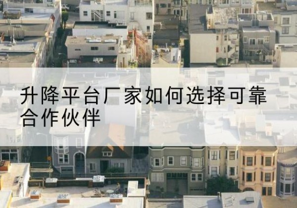 和顺升降平台厂家-如何选择可靠合作伙伴